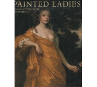 PAINTED LADIES  -  WOMEN AT THE COURT OF CHARLES II